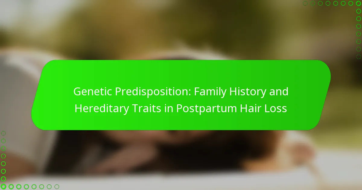 Genetic Predisposition: Family History and Hereditary Traits in Postpartum Hair Loss