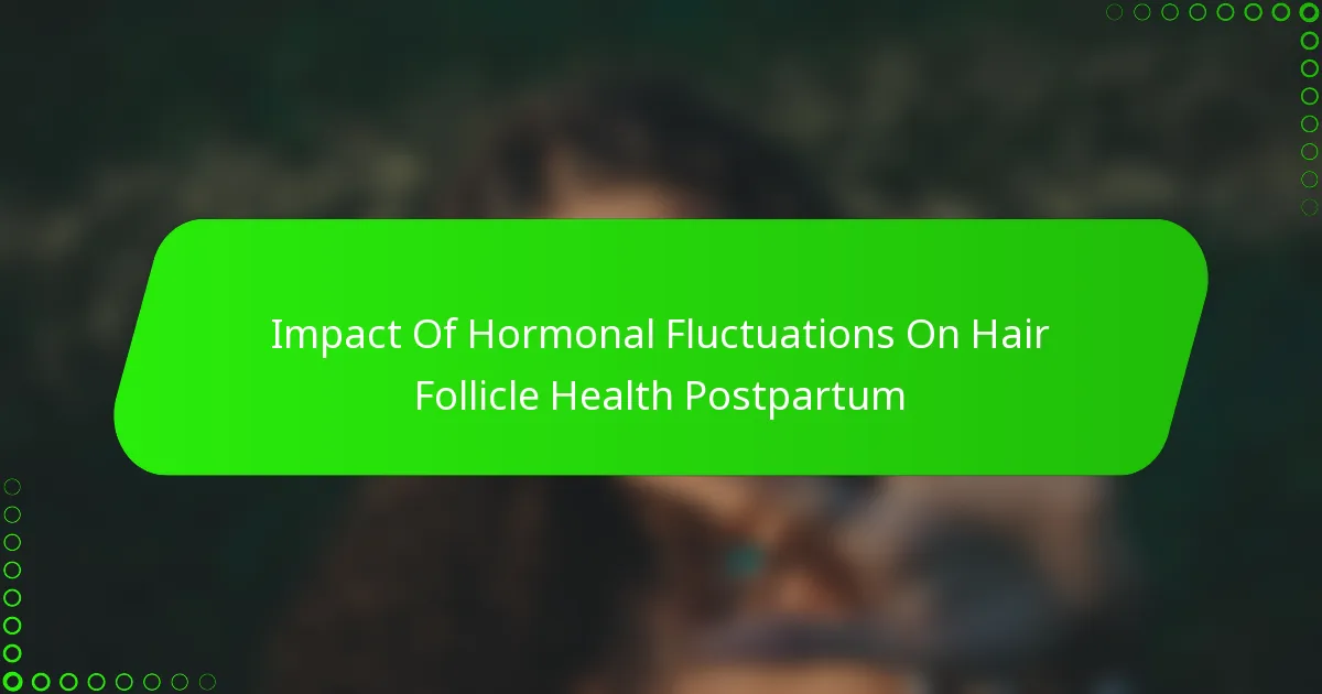 Impact Of Hormonal Fluctuations On Hair Follicle Health Postpartum
