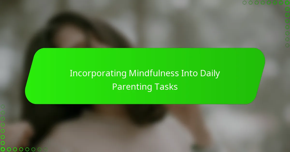 Incorporating Mindfulness Into Daily Parenting Tasks