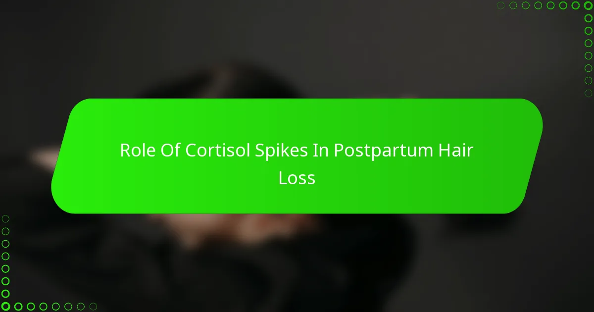 Role Of Cortisol Spikes In Postpartum Hair Loss