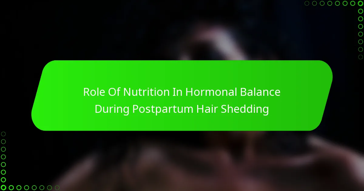 Role Of Nutrition In Hormonal Balance During Postpartum Hair Shedding