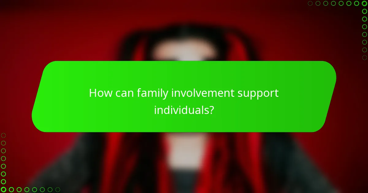 How can family involvement support individuals?