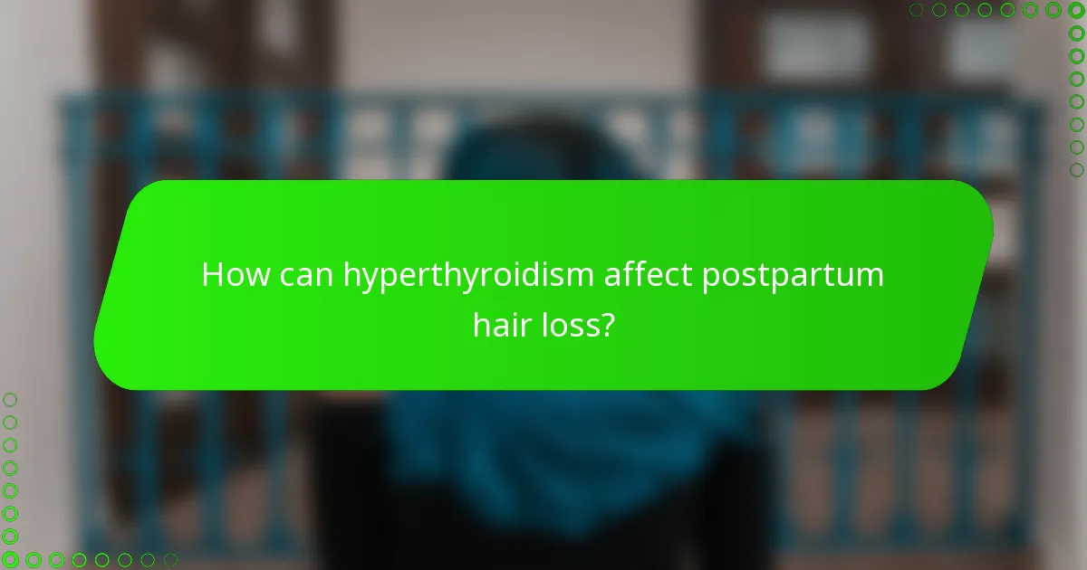 How can hyperthyroidism affect postpartum hair loss?