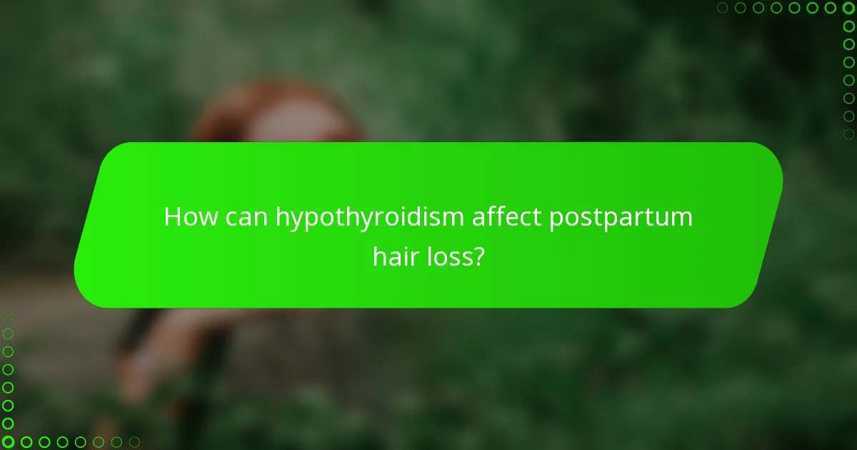 How can hypothyroidism affect postpartum hair loss?