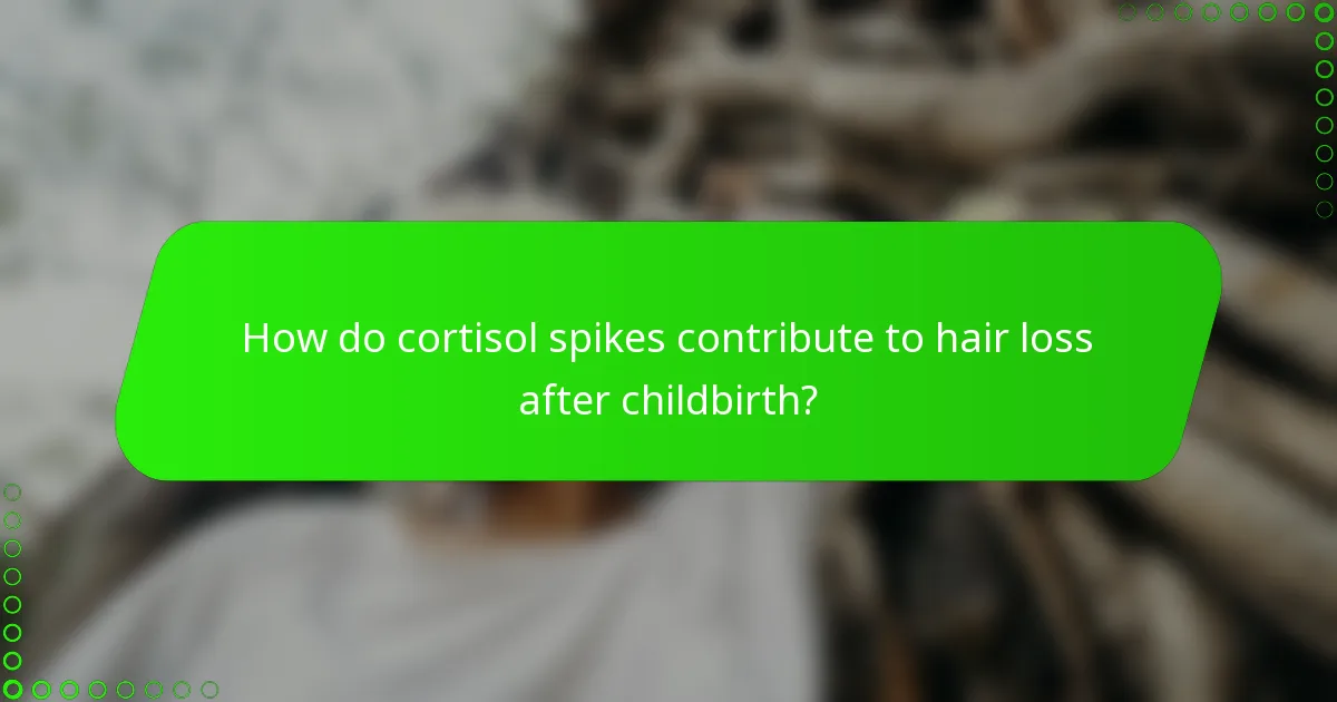 How do cortisol spikes contribute to hair loss after childbirth?