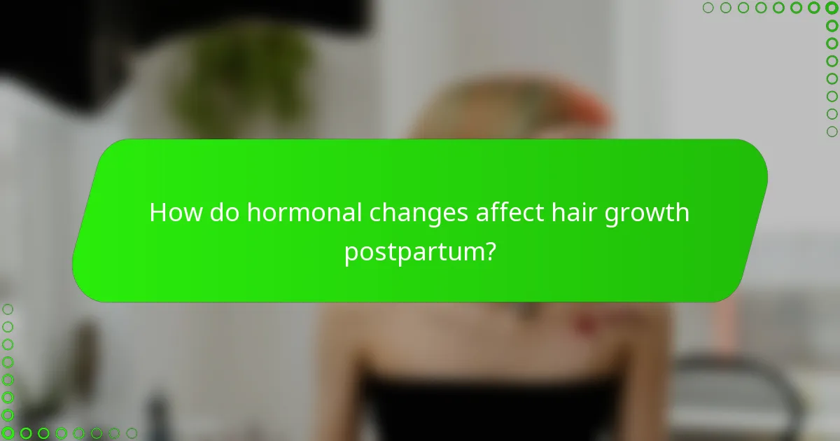 How do hormonal changes affect hair growth postpartum?