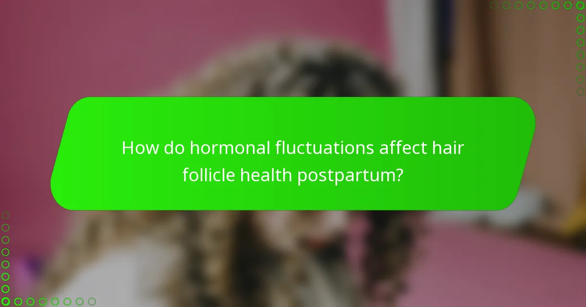 How do hormonal fluctuations affect hair follicle health postpartum?