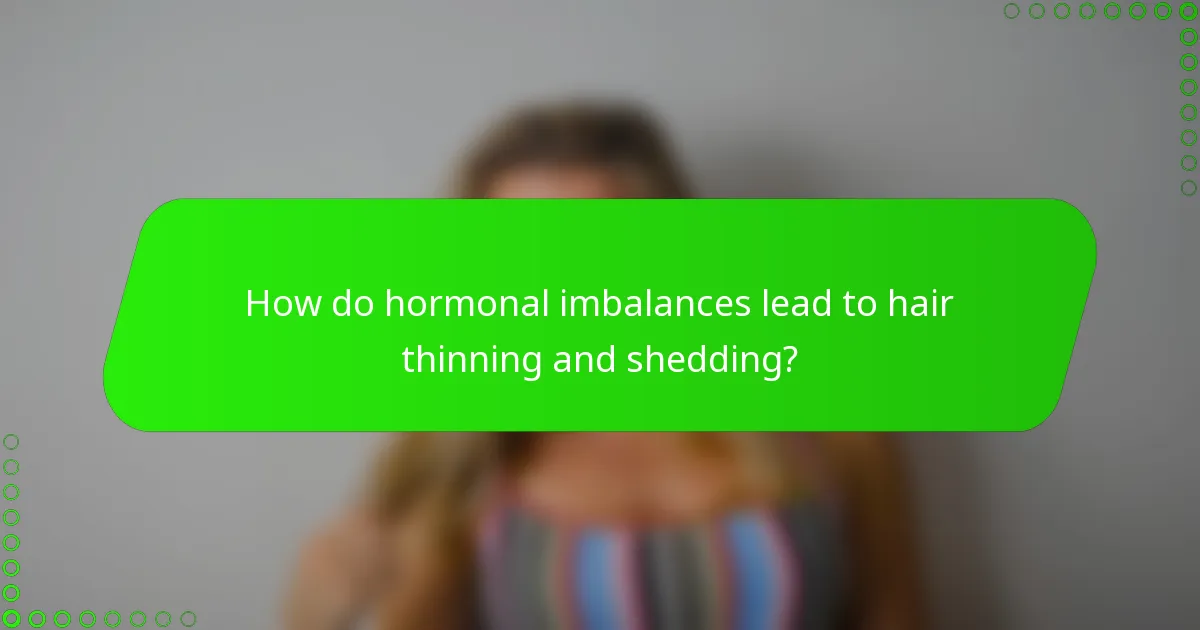 How do hormonal imbalances lead to hair thinning and shedding?