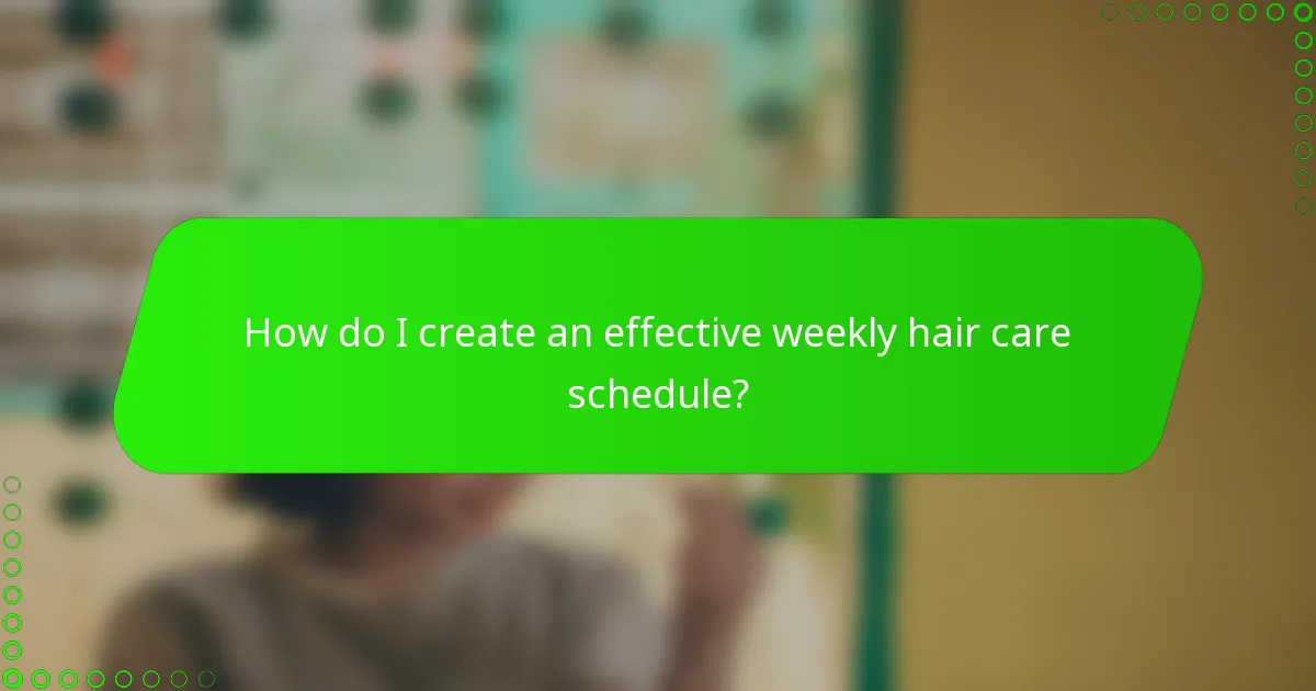 How do I create an effective weekly hair care schedule?
