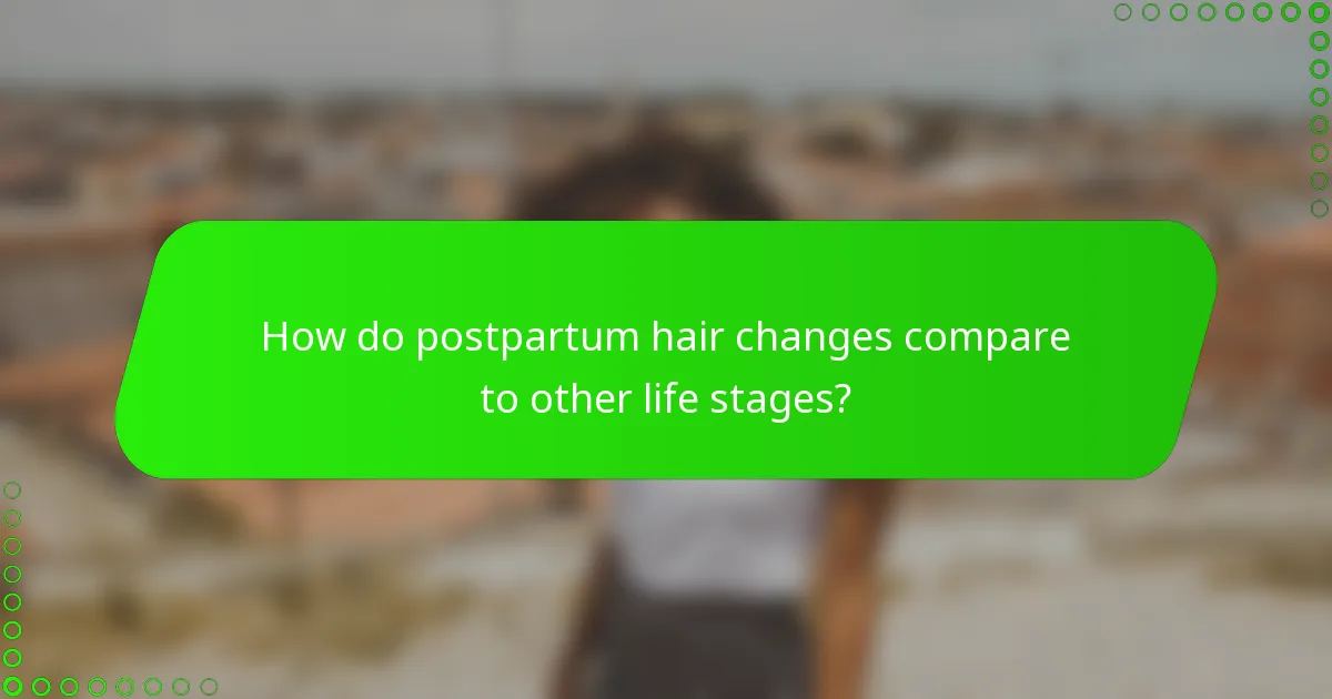 How do postpartum hair changes compare to other life stages?