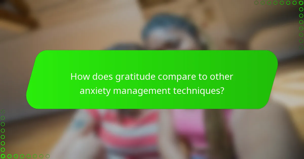How does gratitude compare to other anxiety management techniques?