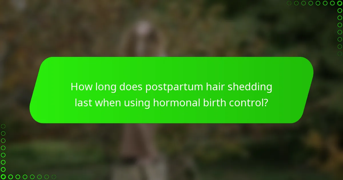 How long does postpartum hair shedding last when using hormonal birth control?