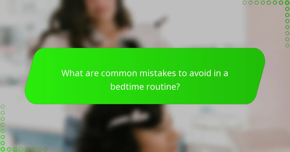 What are common mistakes to avoid in a bedtime routine?