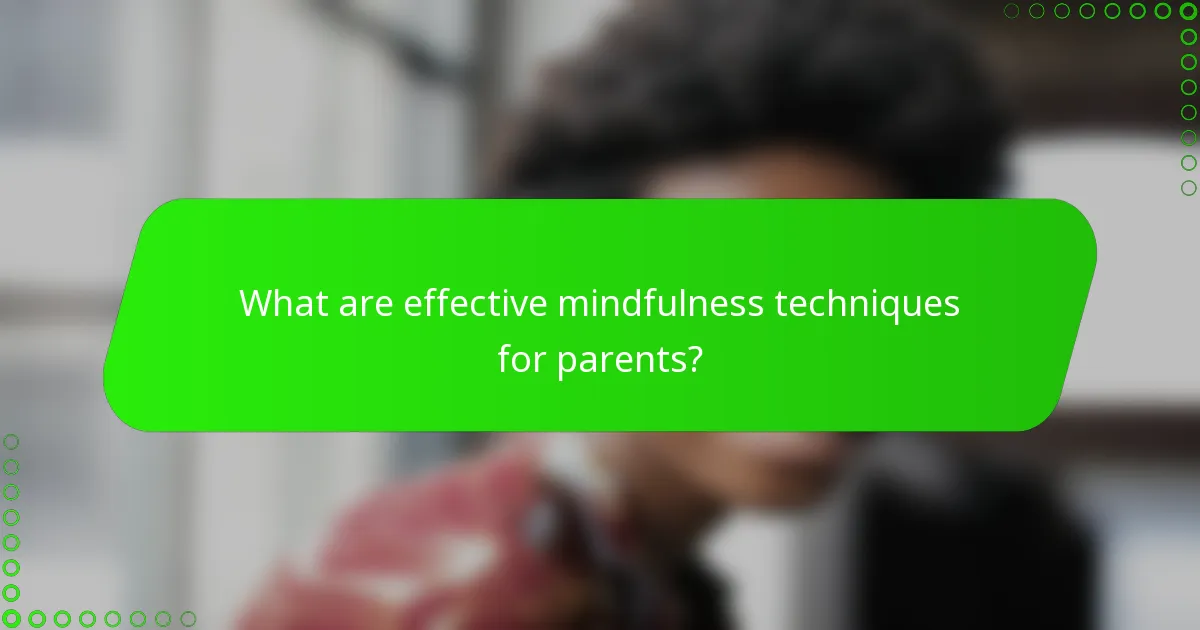 What are effective mindfulness techniques for parents?