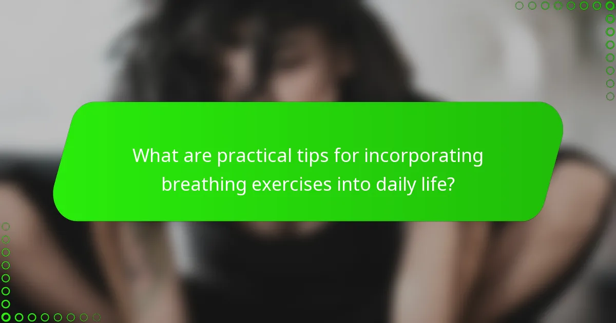 What are practical tips for incorporating breathing exercises into daily life?