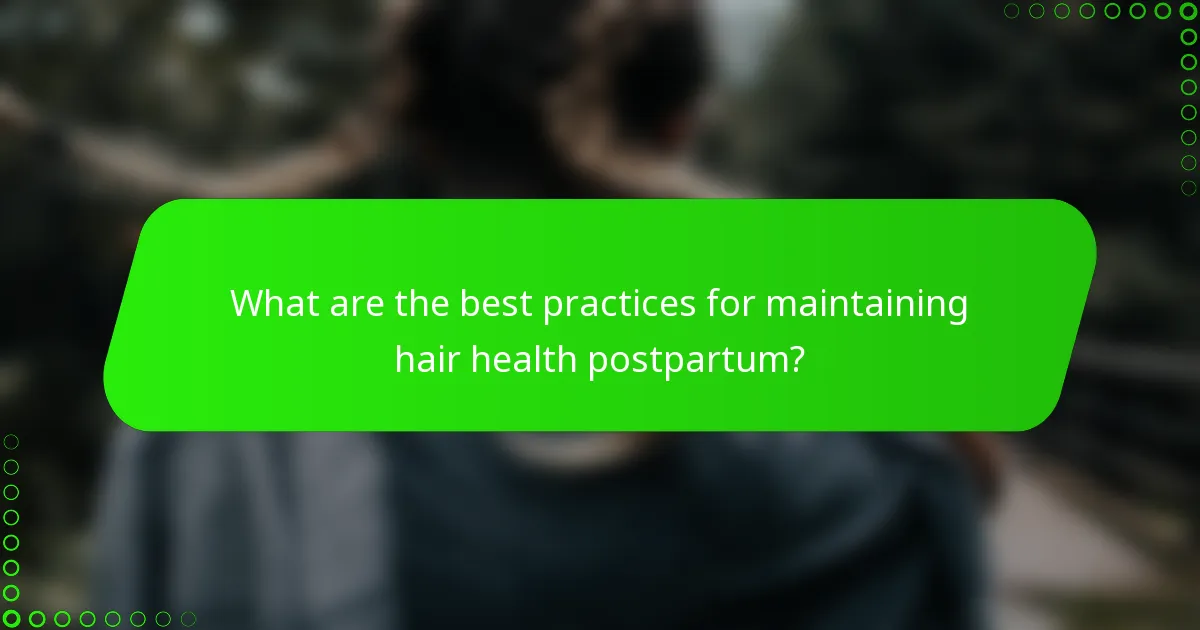 What are the best practices for maintaining hair health postpartum?