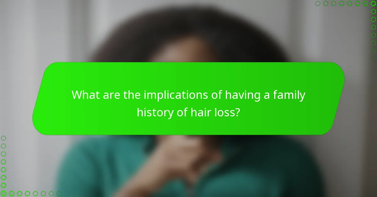 What are the implications of having a family history of hair loss?
