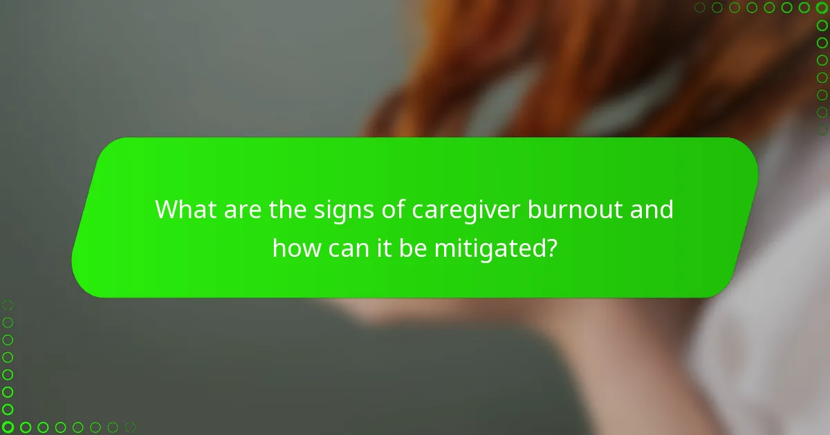 What are the signs of caregiver burnout and how can it be mitigated?