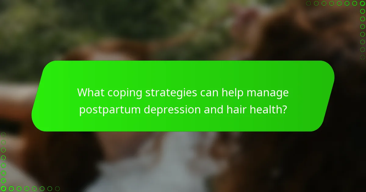 What coping strategies can help manage postpartum depression and hair health?