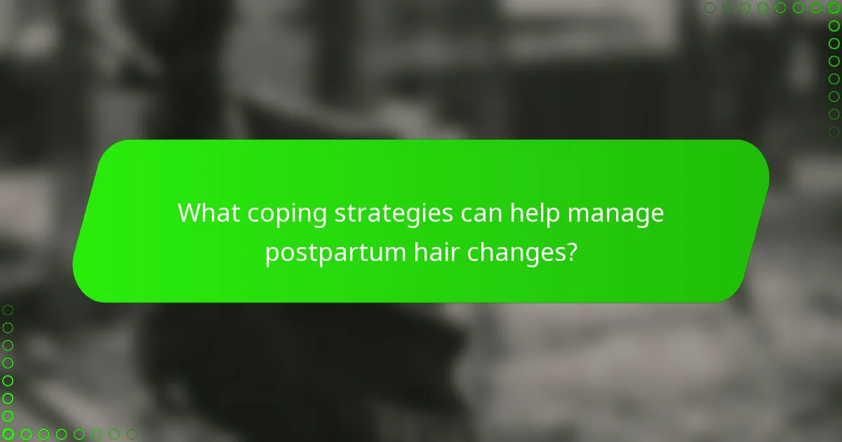 What coping strategies can help manage postpartum hair changes?