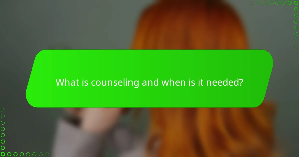 What is counseling and when is it needed?