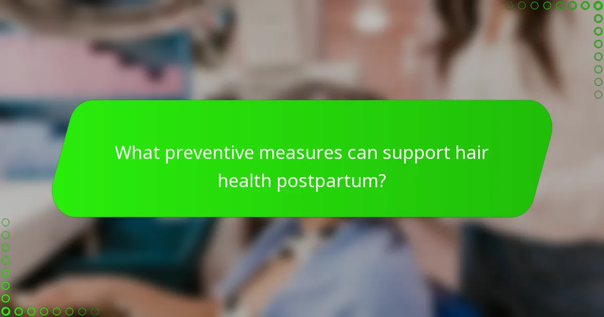 What preventive measures can support hair health postpartum?