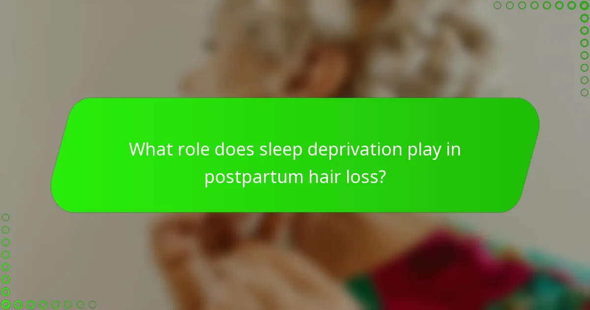 What role does sleep deprivation play in postpartum hair loss?