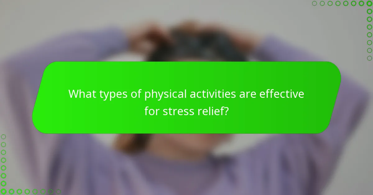 What types of physical activities are effective for stress relief?