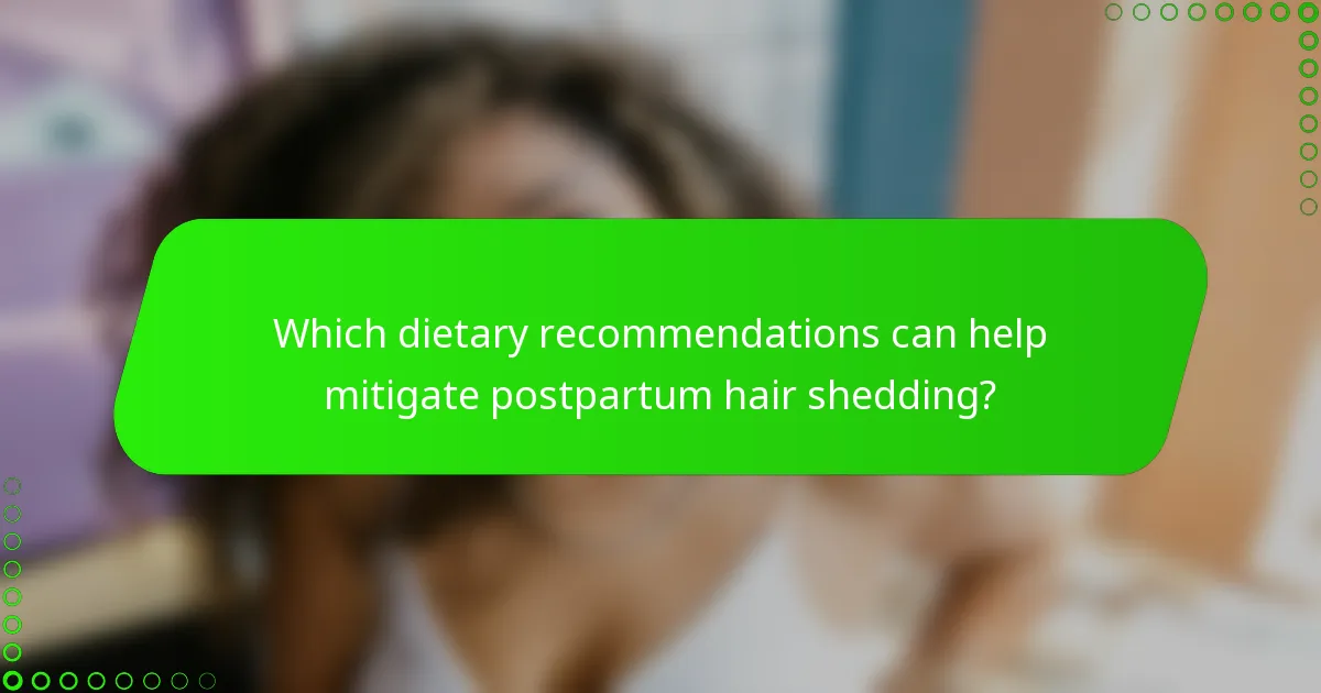 Which dietary recommendations can help mitigate postpartum hair shedding?