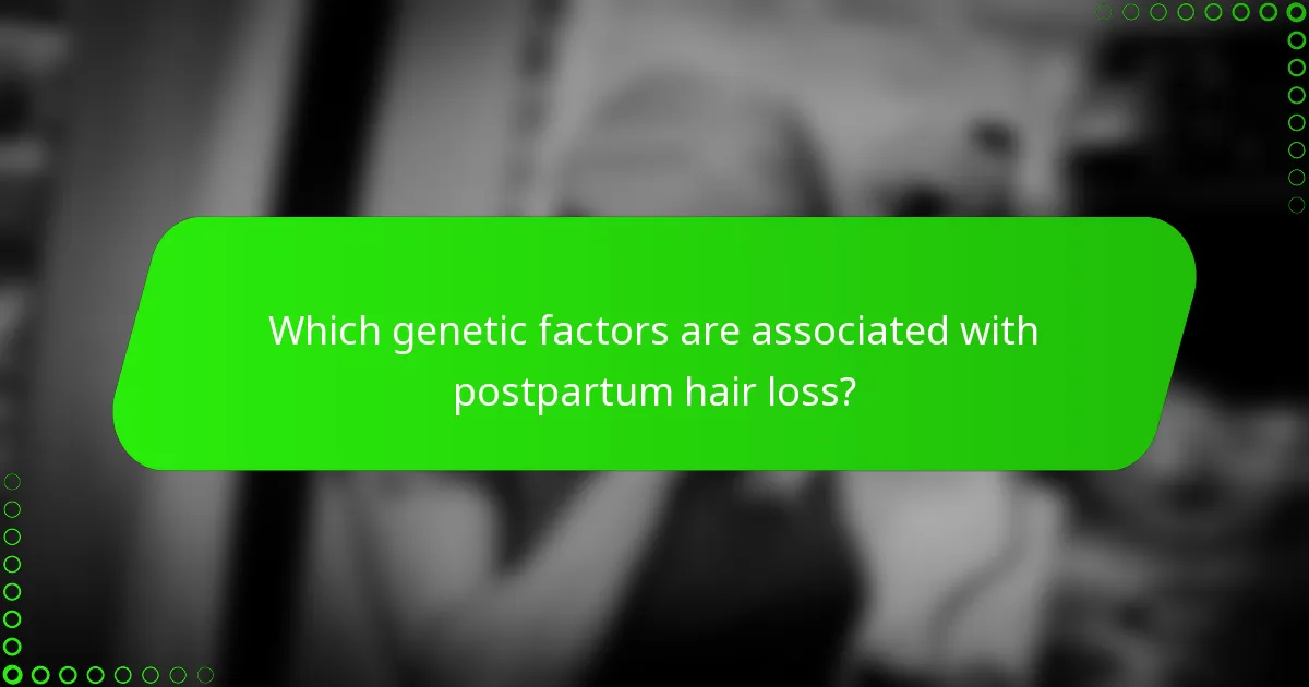 Which genetic factors are associated with postpartum hair loss?