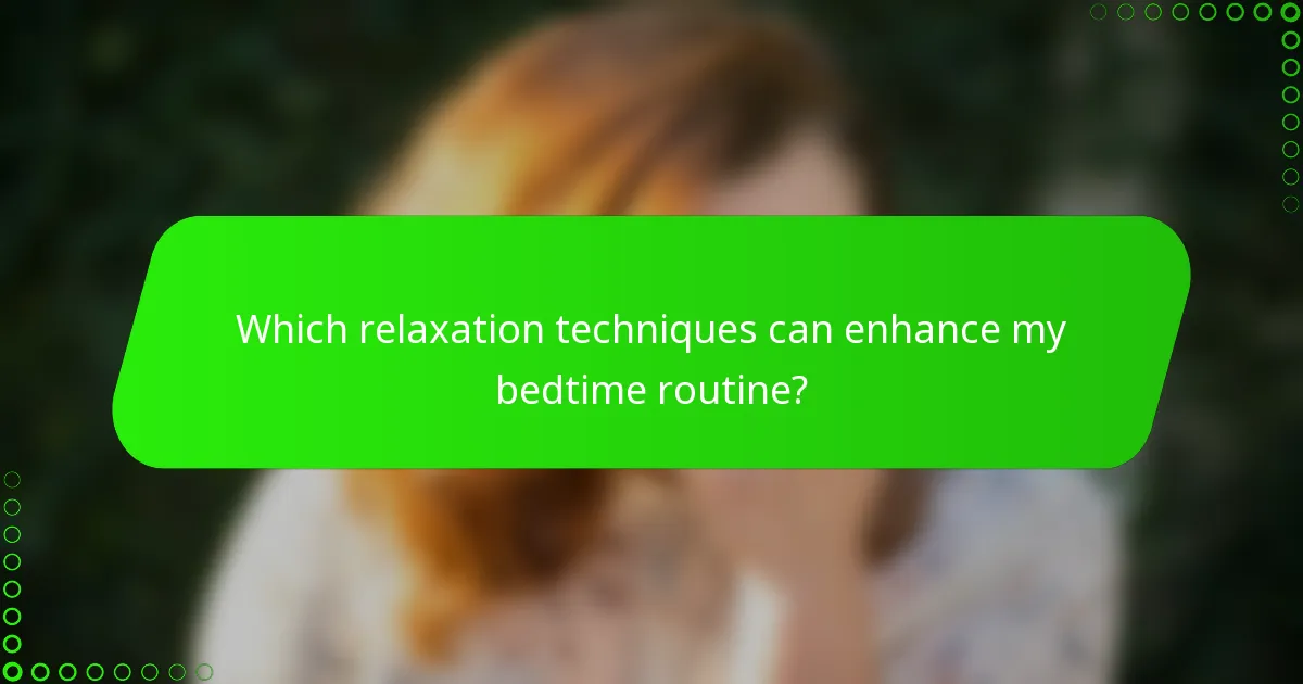 Which relaxation techniques can enhance my bedtime routine?